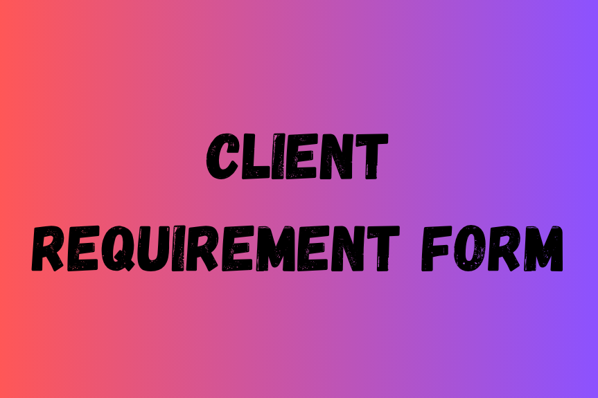 The Ultimate 10 Things to Keep in Mind While Preparing an Client Requirement Form